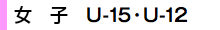 女子 U-15・U-12